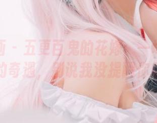 兔玩映画 – 五更百鬼的花嫁：一场自我分享的奇遇，别说我没提醒你哦！